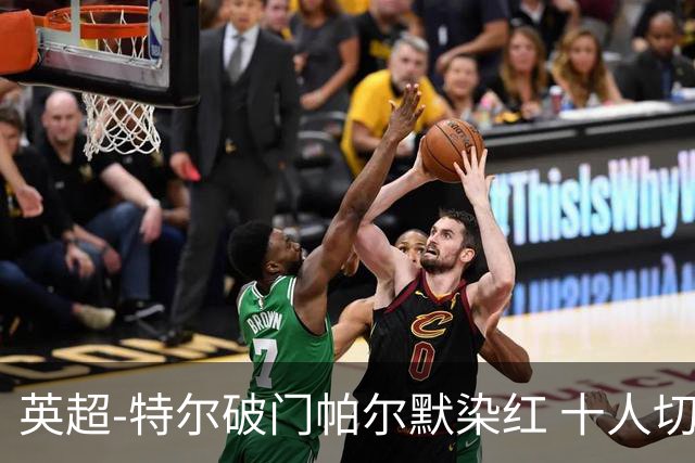 英超-特尔破门帕尔默染红 十人切尔西0-2送热刺两连胜
